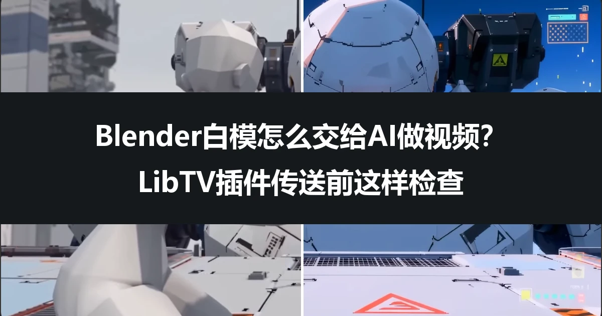 Blender白模怎么交给AI做视频？LibTV插件传送前这样检查