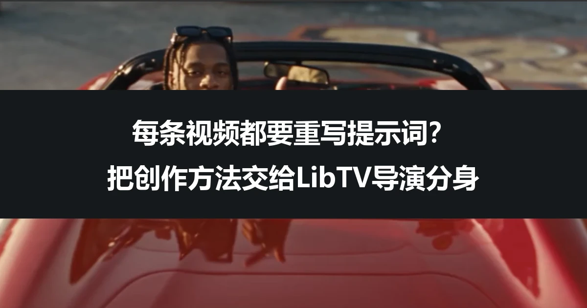 每条视频都要重写提示词？把创作方法交给LibTV导演分身