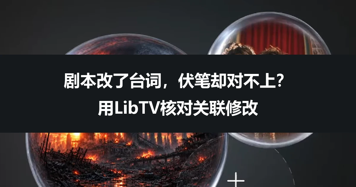 剧本改了台词，伏笔却对不上？用LibTV核对关联修改
