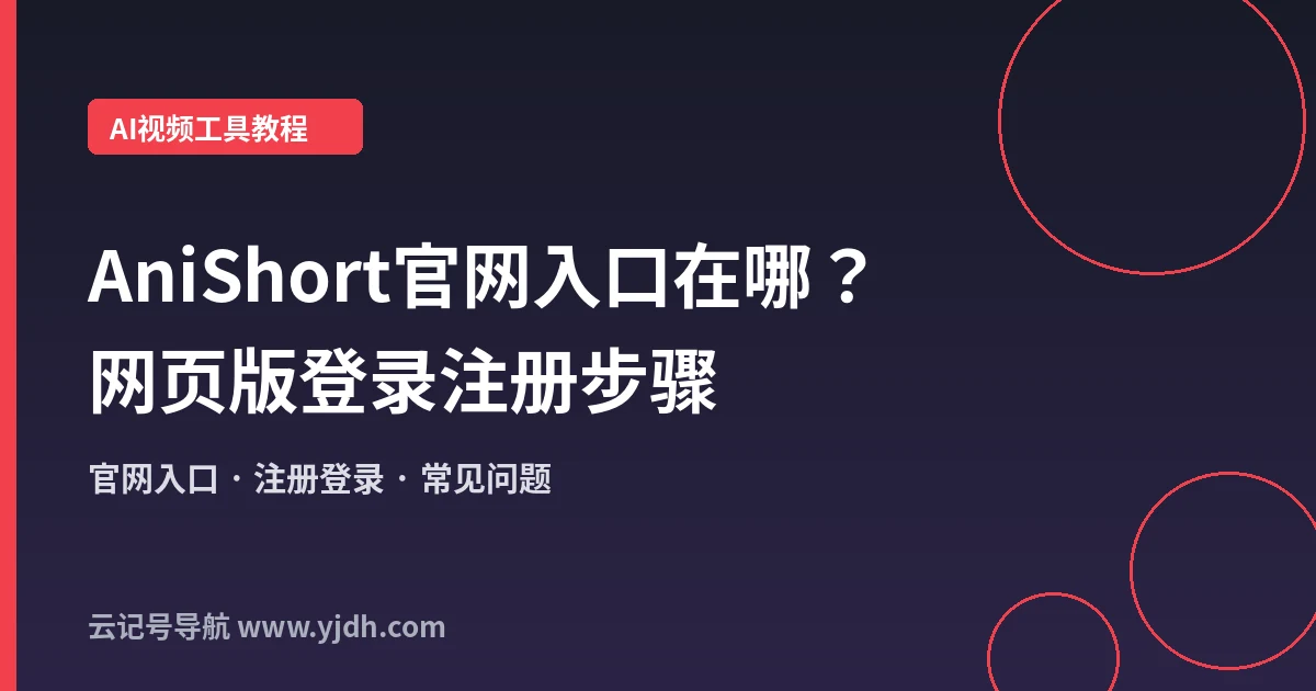 AniShort官网入口在哪？网页版登录注册步骤与常见问题