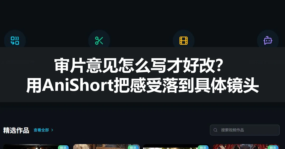 审片意见怎么写才好改？用AniShort把感受落到具体镜头