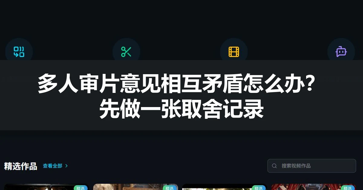 多人审片意见相互矛盾怎么办？先做一张取舍记录