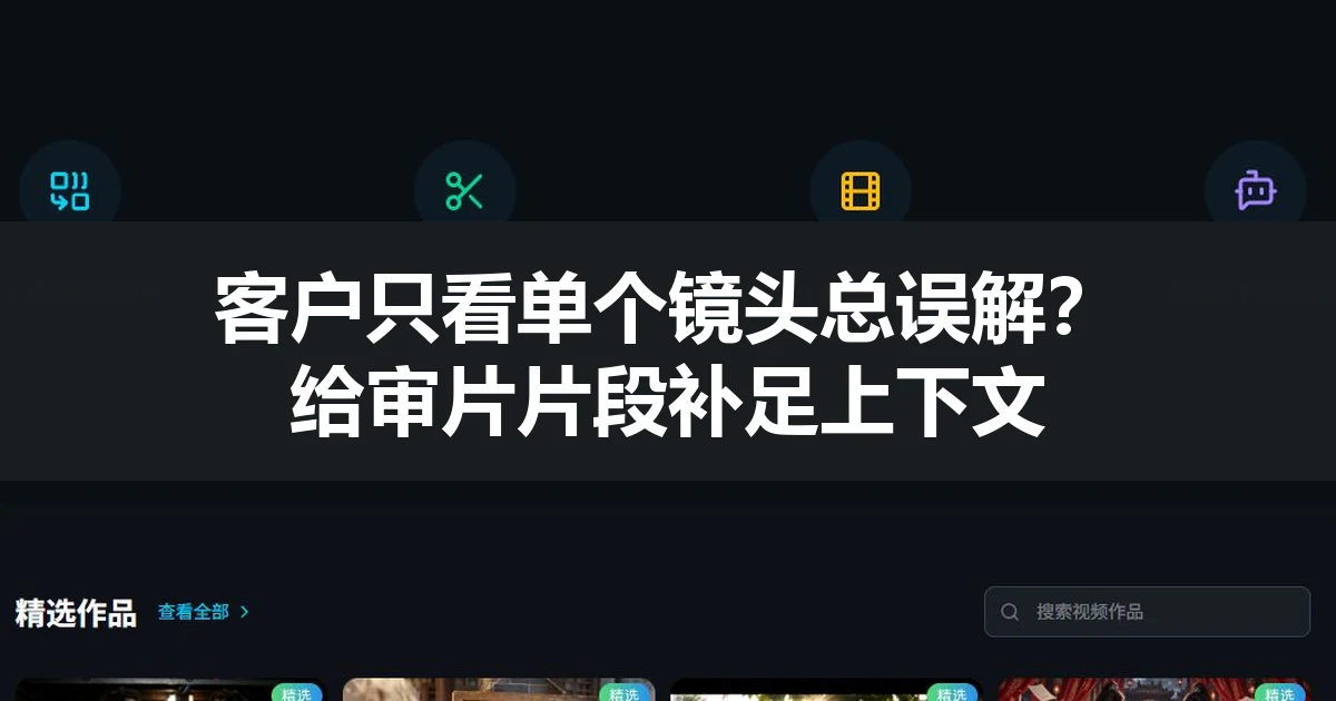 客户只看单个镜头总误解？给审片片段补足上下文