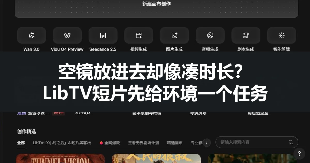 空镜放进去却像凑时长？LibTV短片先给环境一个任务