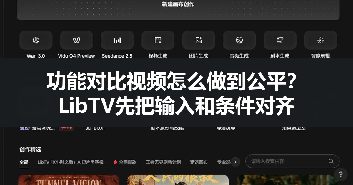 功能对比视频怎么做到公平？LibTV先把输入和条件对齐